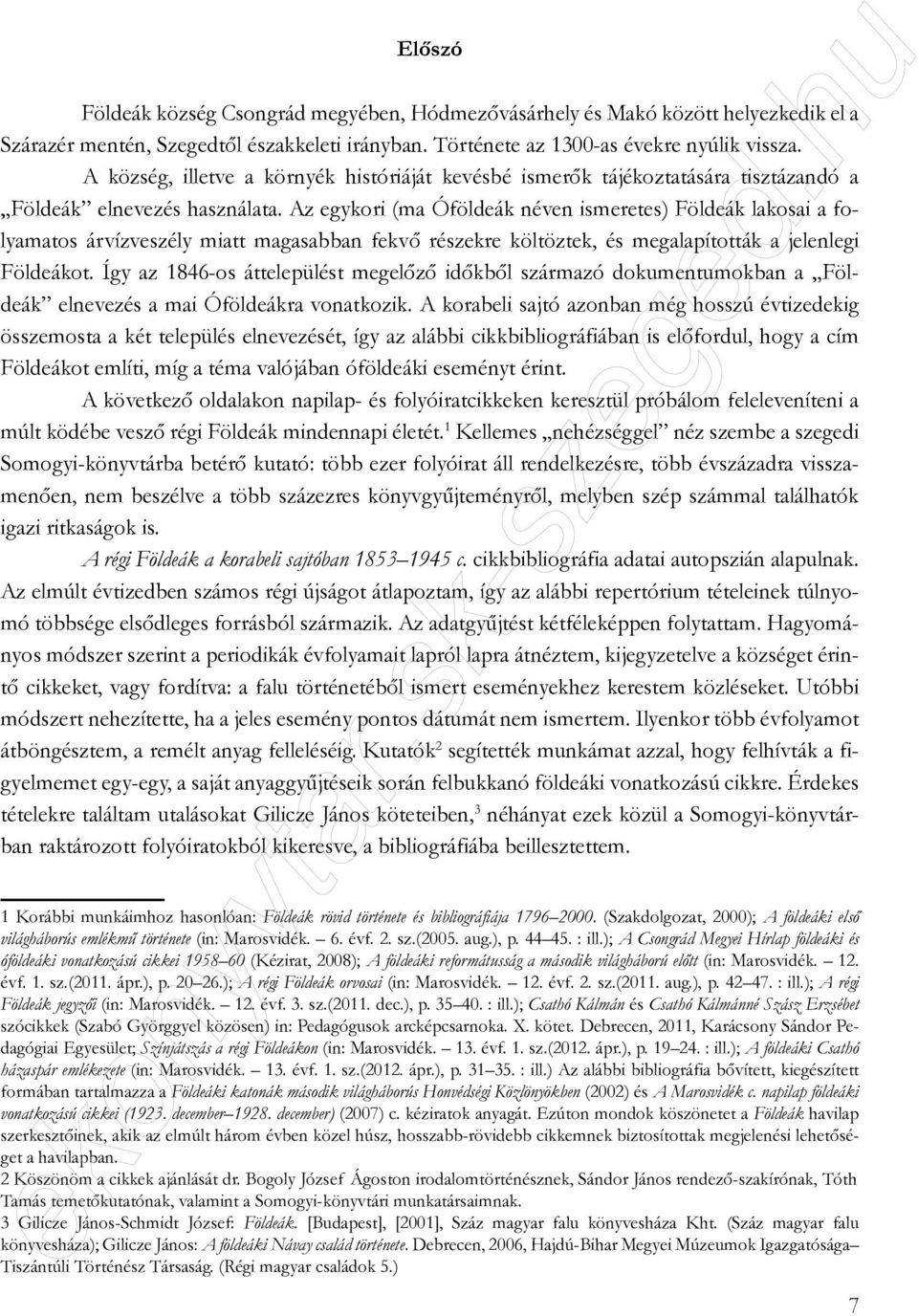 Az egykori (ma Óföldeák néven ismeretes) Földeák lakosai a folyamatos árvízveszély miatt magasabban fekvő részekre költöztek, és megalapították a jelenlegi Földeákot.