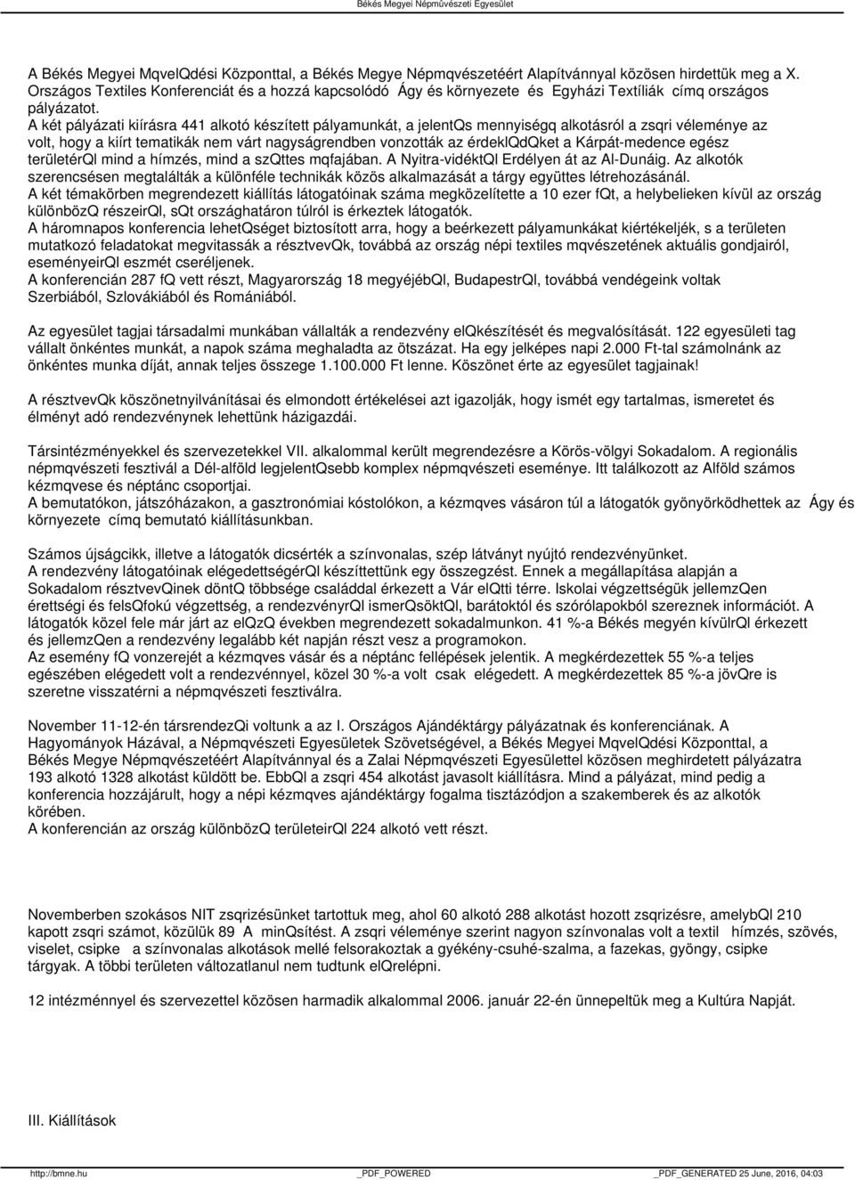 A két pályázati kiírásra 441 alkotó készített pályamunkát, a jelentqs mennyiségq alkotásról a zsqri véleménye az volt, hogy a kiírt tematikák nem várt nagyságrendben vonzották az érdeklqdqket a