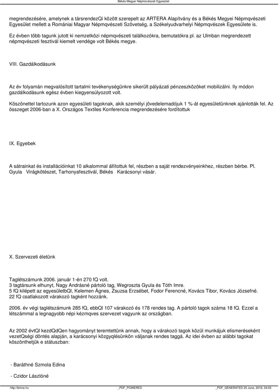 Gazdálkodásunk Az év folyamán megvalósított tartalmi tevékenységünkre sikerült pályázati pénzeszközöket mobilizálni. Ily módon gazdálkodásunk egész évben kiegyensúlyozott volt.