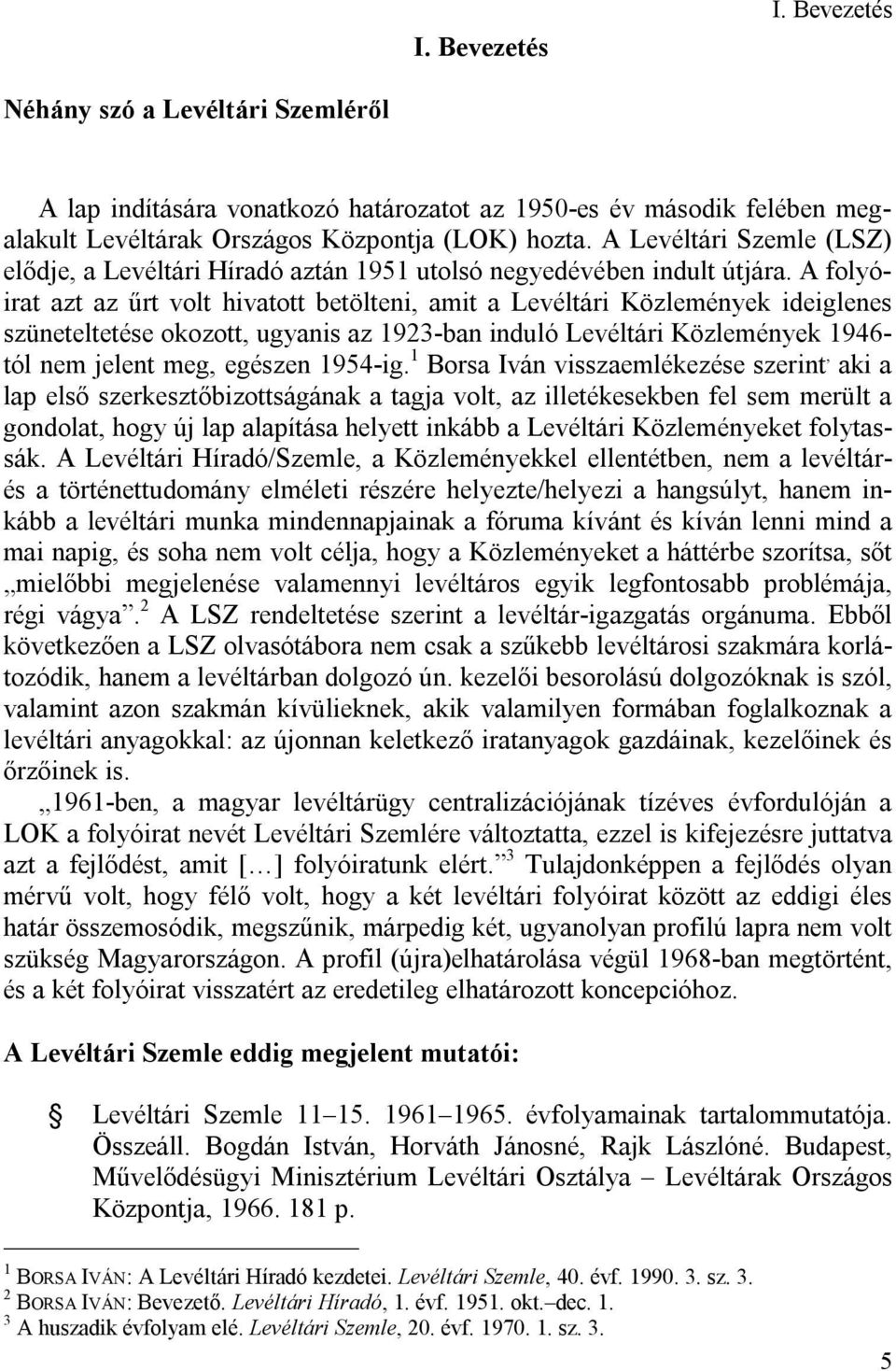 A folyóirat azt az űrt volt hivatott betölteni, amit a Levéltári Közlemények ideiglenes szüneteltetése okozott, ugyanis az 1923-ban induló Levéltári Közlemények 1946- tól nem jelent meg, egészen