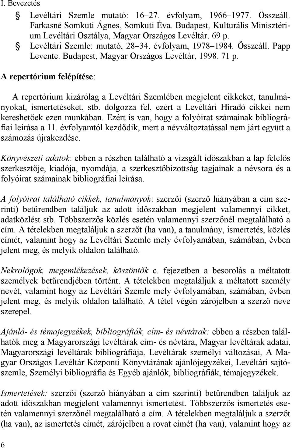 A repertórium felépítése: A repertórium kizárólag a Levéltári Szemlében megjelent cikkeket, tanulmányokat, ismertetéseket, stb.