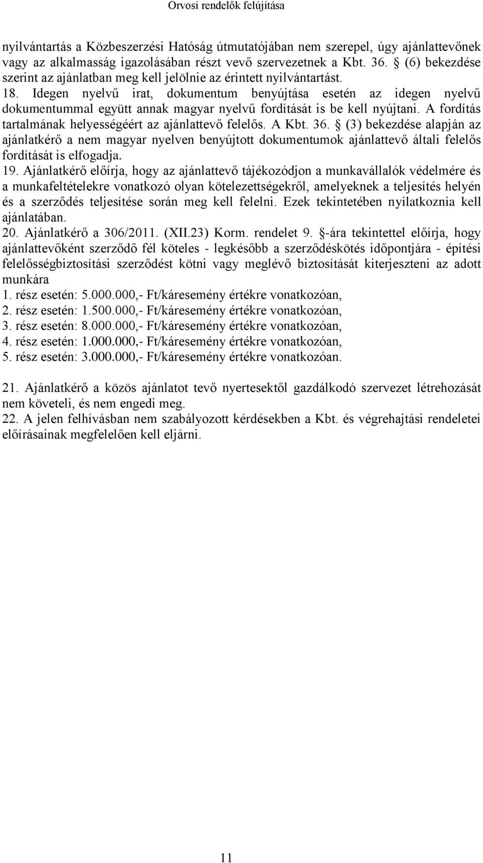 Idegen nyelvű irat, dokumentum benyújtása esetén az idegen nyelvű dokumentummal együtt annak magyar nyelvű fordítását is be kell nyújtani. A fordítás tartalmának helyességéért az ajánlattevő felelős.