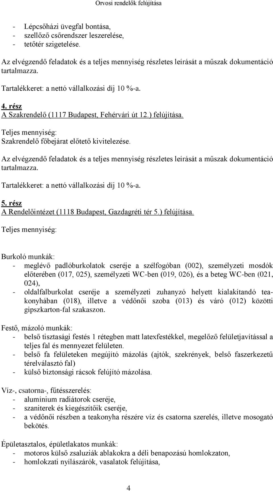 Az elvégzendő feladatok és a teljes mennyiség részletes leírását a műszak dokumentáció tartalmazza. Tartalékkeret: a nettó vállalkozási díj 10 %-a. 5.