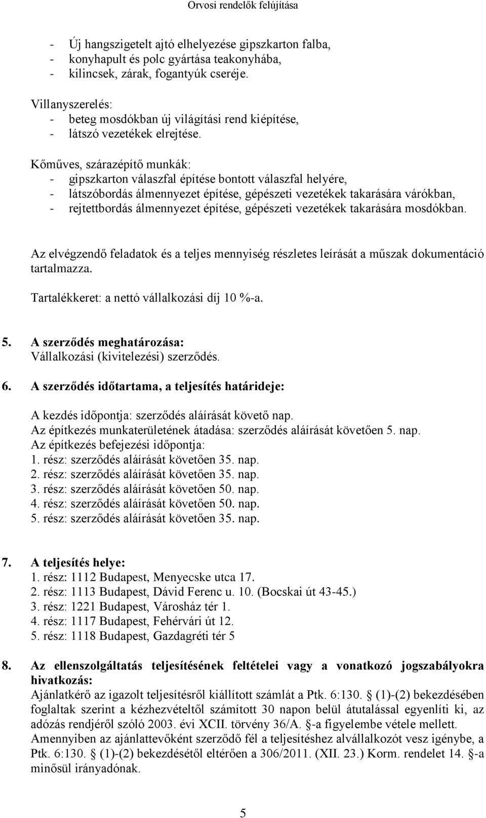 Kőműves, szárazépítő munkák: - gipszkarton válaszfal építése bontott válaszfal helyére, - látszóbordás álmennyezet építése, gépészeti vezetékek takarására várókban, - rejtettbordás álmennyezet