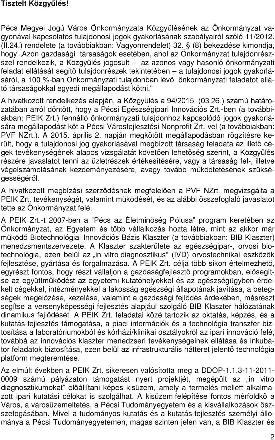 (8) bekezdése kimondja, hogy Azon gazdasági társaságok esetében, ahol az Önkormányzat tulajdonrészszel rendelkezik, a Közgyűlés jogosult az azonos vagy hasonló önkormányzati feladat ellátását segítő