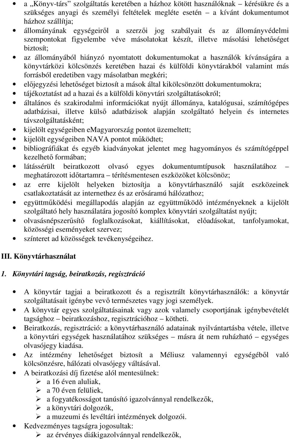 kívánságára a könyvtárközi kölcsönzés keretében hazai és külföldi könyvtárakból valamint más forrásból eredetiben vagy másolatban megkéri; előjegyzési lehetőséget biztosít a mások által kikölcsönzött