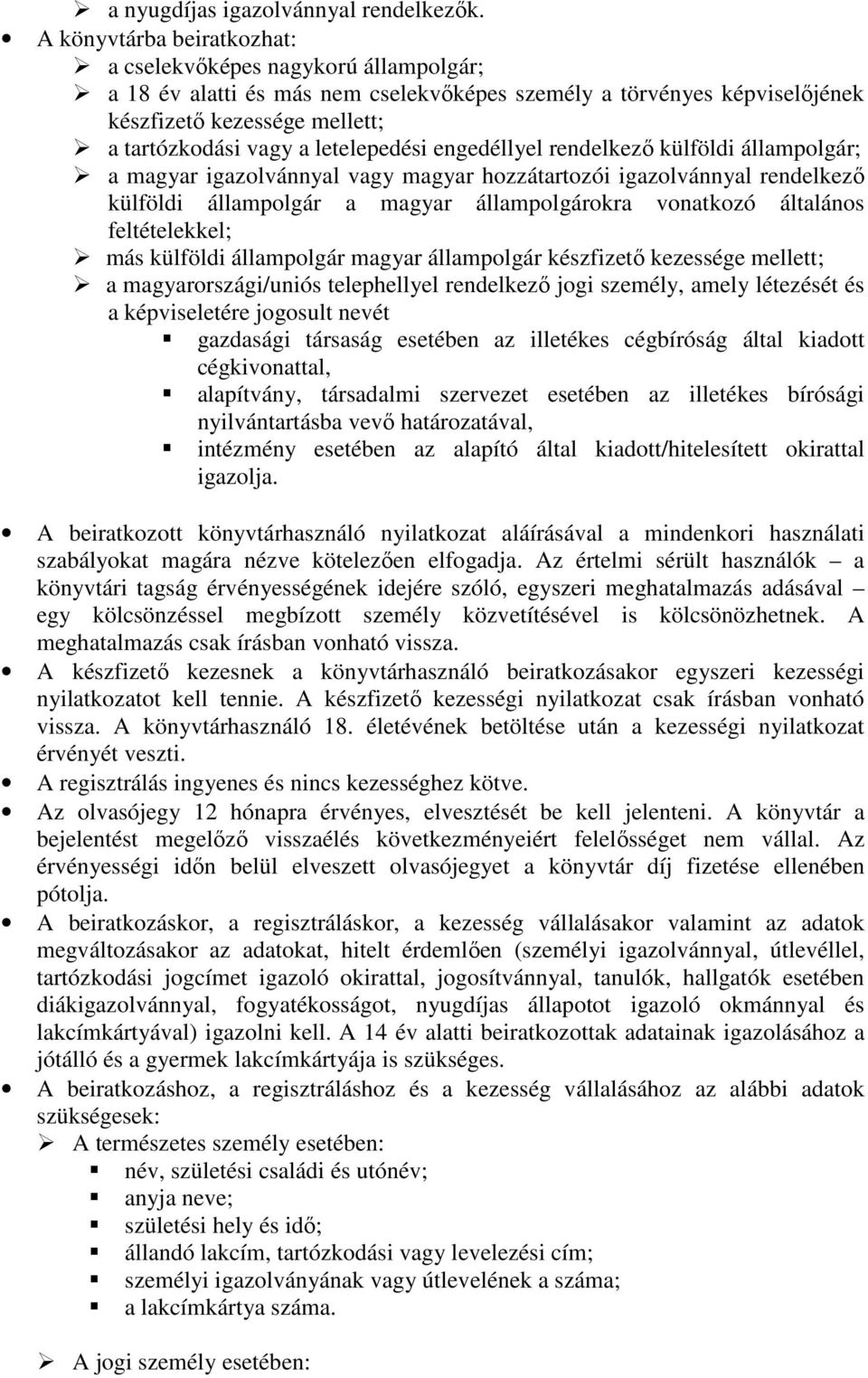 letelepedési engedéllyel rendelkező külföldi állampolgár; a magyar igazolvánnyal vagy magyar hozzátartozói igazolvánnyal rendelkező külföldi állampolgár a magyar állampolgárokra vonatkozó általános