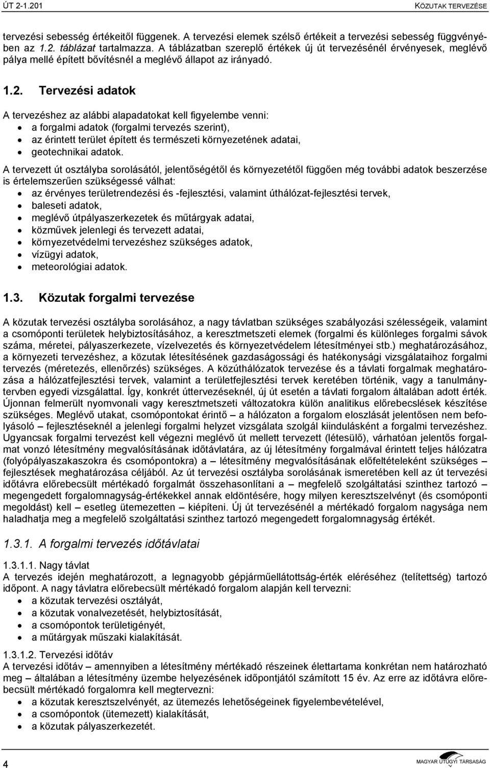 Tervezési adatok A tervezéshez az alábbi alapadatokat kell figyelembe venni: a forgalmi adatok (forgalmi tervezés szerint), az érintett terület épített és természeti környezetének adatai,