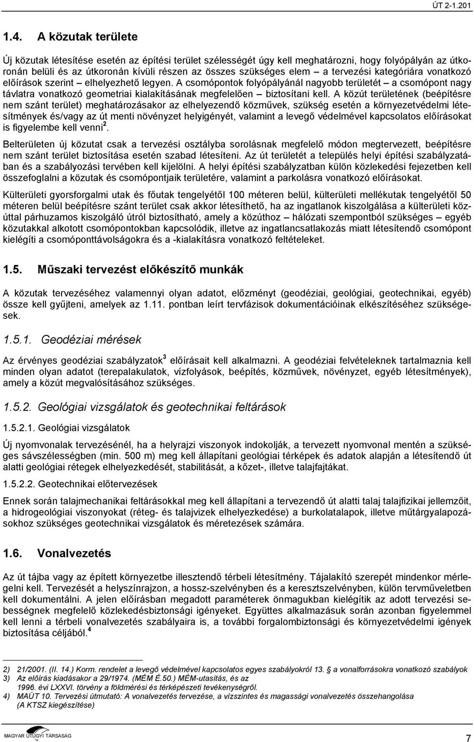 A csomópontok folyópályánál nagyobb területét a csomópont nagy távlatra vonatkozó geometriai kialakításának megfelelően biztosítani kell.