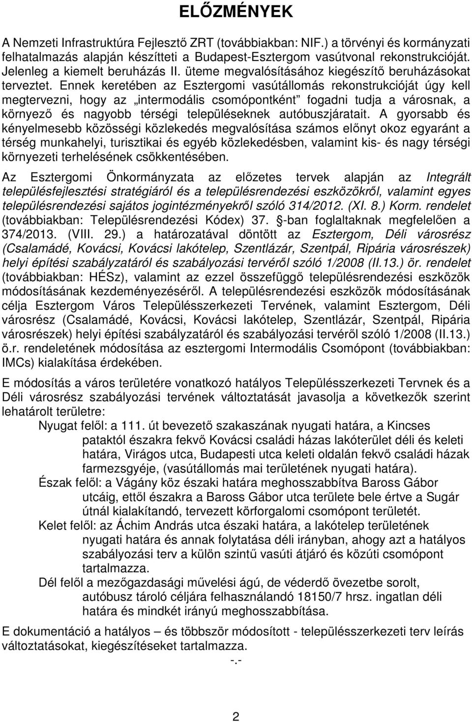 Ennek keretében az Esztergomi vasútállomás rekonstrukcióját úgy kell megtervezni, hogy az intermodális csomópontként fogadni tudja a városnak, a környező és nagyobb térségi településeknek