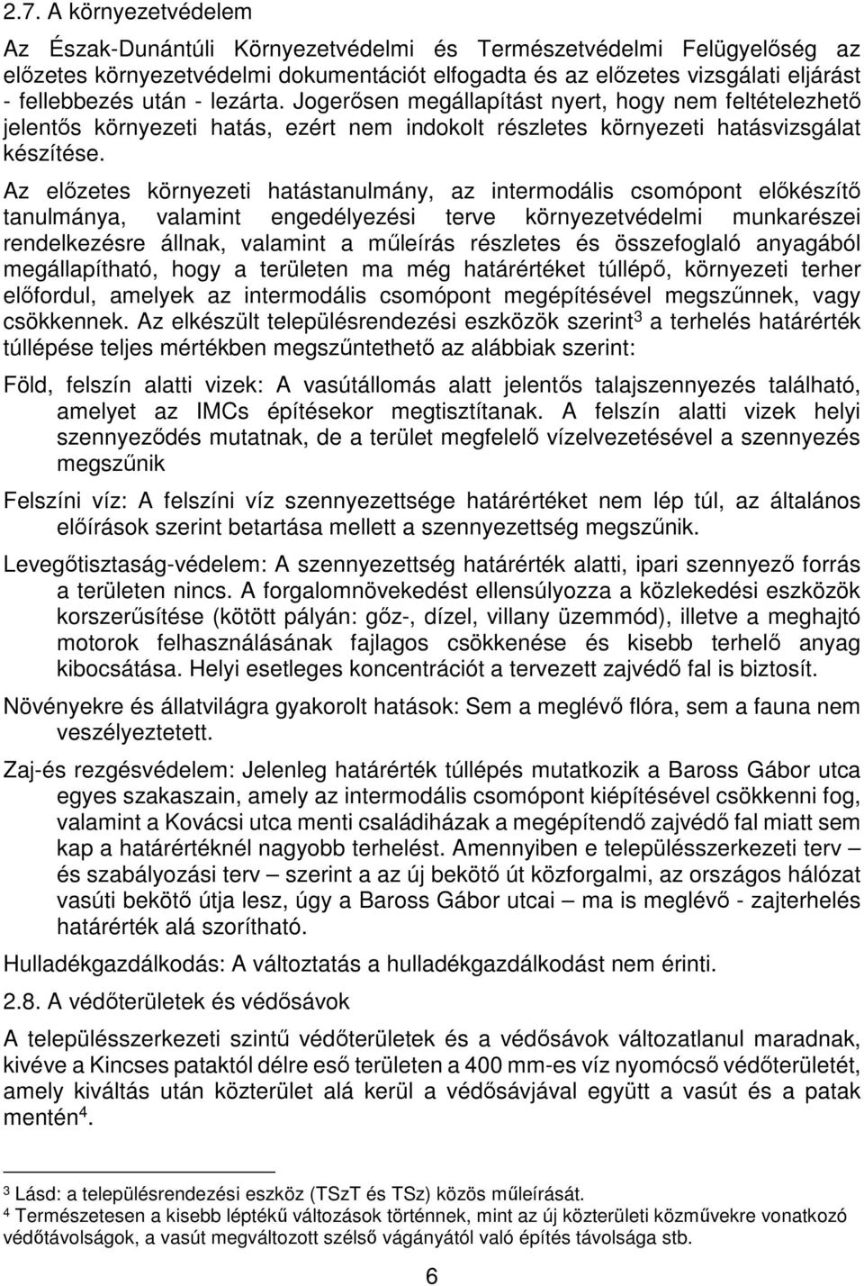 Az előzetes környezeti hatástanulmány, az intermodális csomópont előkészítő tanulmánya, valamint engedélyezési terve környezetvédelmi munkarészei rendelkezésre állnak, valamint a műleírás részletes