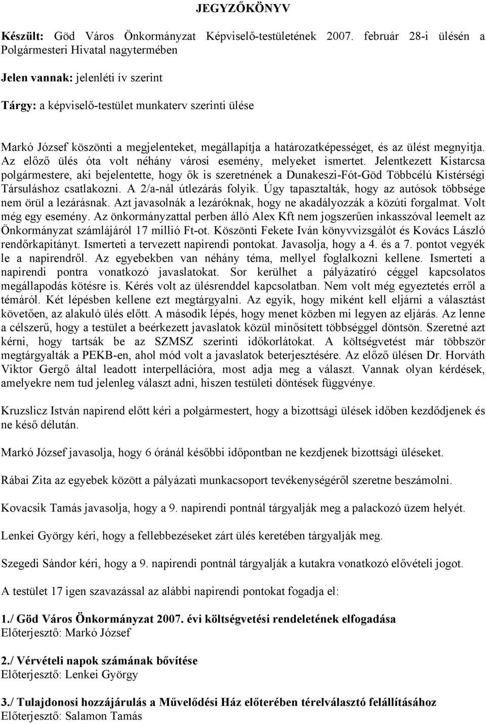 határozatképességet, és az ülést megnyitja. Az előző ülés óta volt néhány városi esemény, melyeket ismertet.