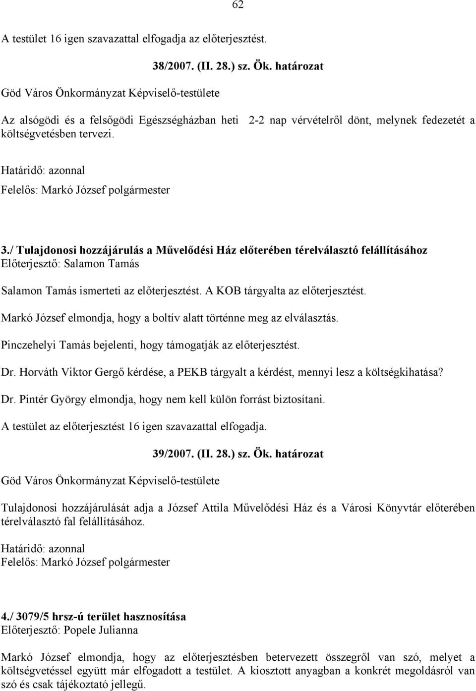 / Tulajdonosi hozzájárulás a Művelődési Ház előterében térelválasztó felállításához Előterjesztő: Salamon Tamás Salamon Tamás ismerteti az előterjesztést. A KOB tárgyalta az előterjesztést.