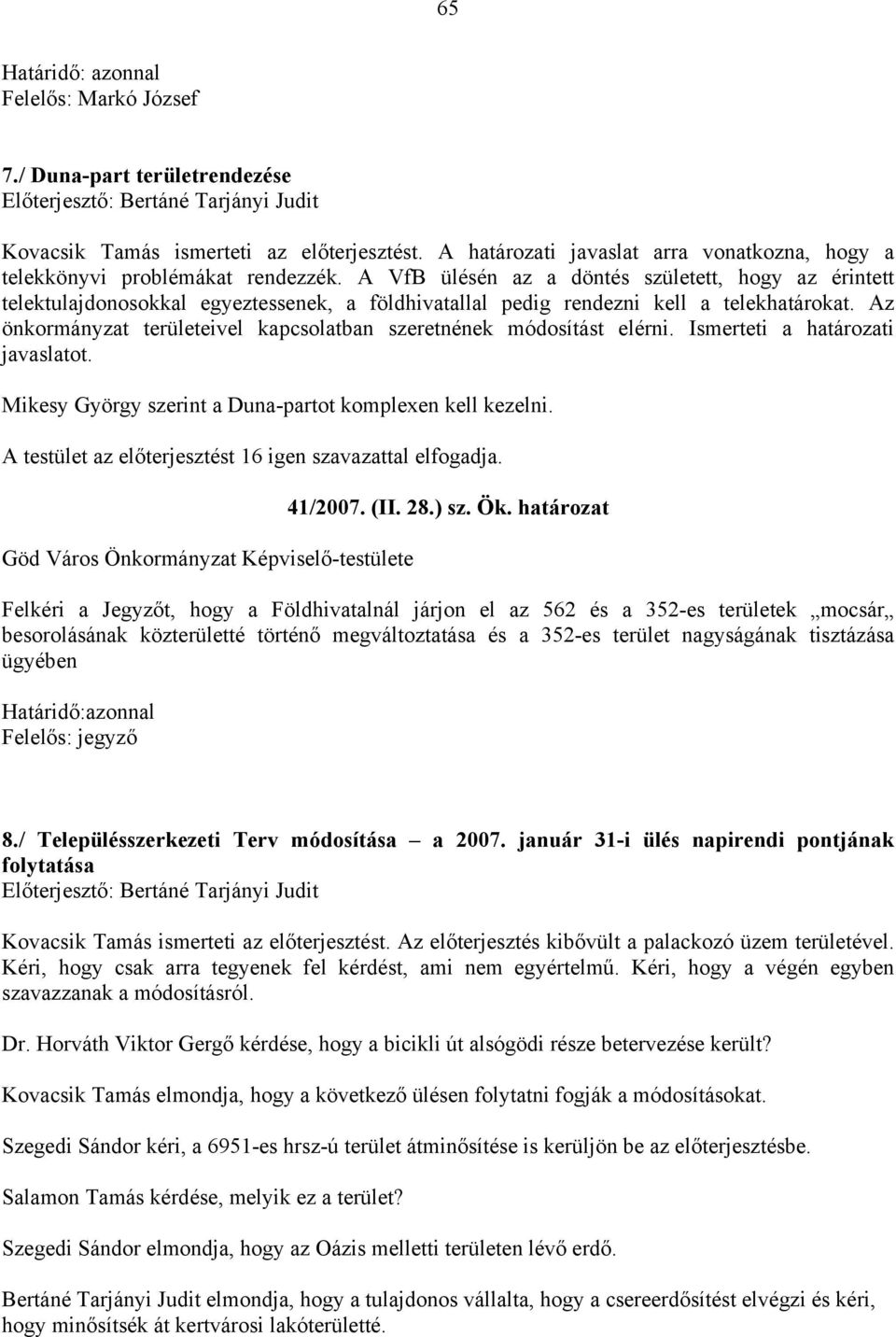 A VfB ülésén az a döntés született, hogy az érintett telektulajdonosokkal egyeztessenek, a földhivatallal pedig rendezni kell a telekhatárokat.