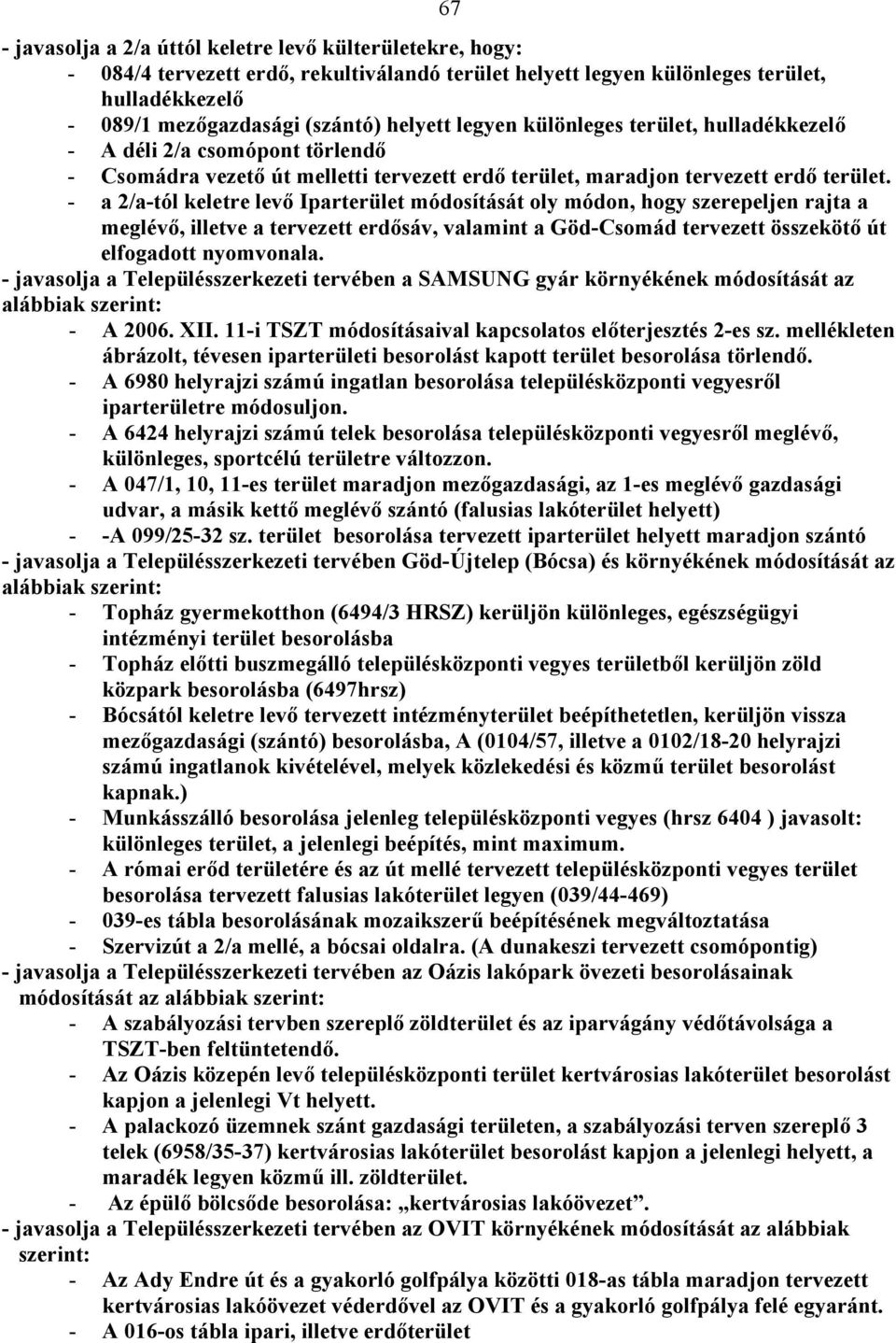 - a 2/a-tól keletre levő Iparterület módosítását oly módon, hogy szerepeljen rajta a meglévő, illetve a tervezett erdősáv, valamint a Göd-Csomád tervezett összekötő út elfogadott nyomvonala.