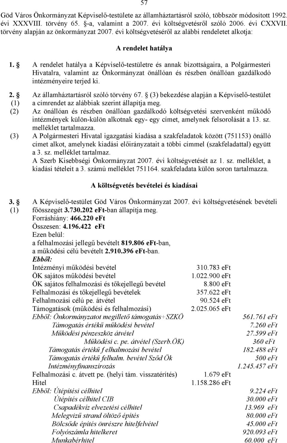 A rendelet hatálya a Képviselő-testületre és annak bizottságaira, a Polgármesteri Hivatalra, valamint az Önkormányzat önállóan és részben önállóan gazdálkodó intézményeire terjed ki. 2.