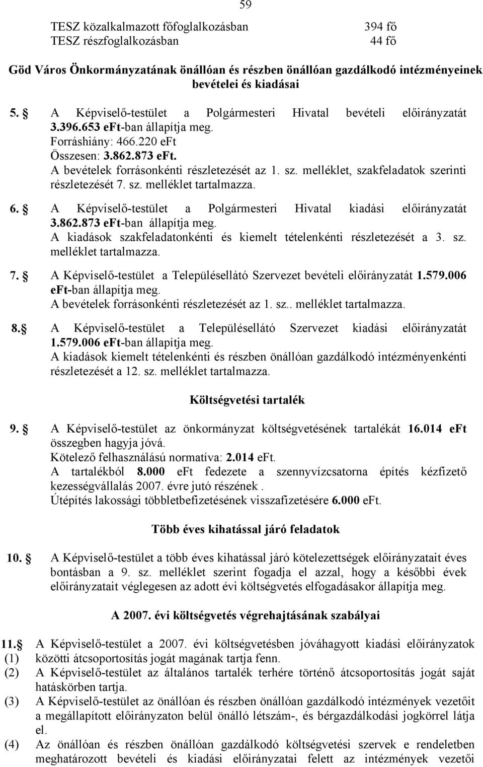 melléklet, szakfeladatok szerinti részletezését 7. sz. melléklet tartalmazza. 6. A Képviselő-testület a Polgármesteri Hivatal kiadási előirányzatát 3.862.873 eft-ban állapítja meg.