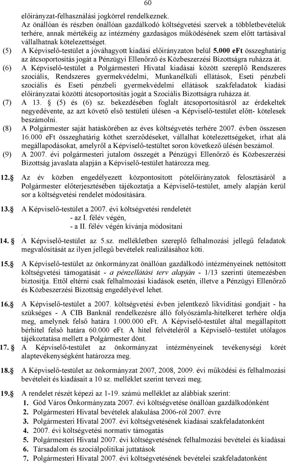 (5) A Képviselő-testület a jóváhagyott kiadási előirányzaton belül 5.000 eft összeghatárig az átcsoportosítás jogát a Pénzügyi Ellenőrző és Közbeszerzési Bizottságra ruházza át.