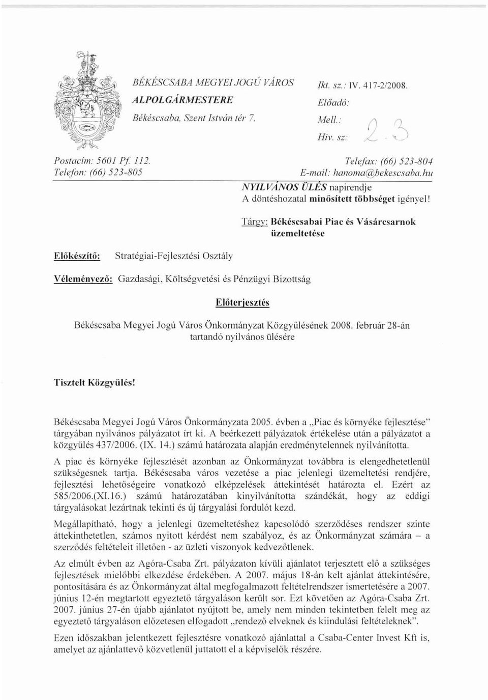 Tárgv: Békéscsabai Pinc és Vásárcsarnok üzemelictése Előkészítő: Véleménvező: Stratégiai-Fej lesztési Osztály Gazdasági, Költségvetési és Pénzügyi Bizottság Előterjeszlés Békéscsaba Megyci Jogu Város