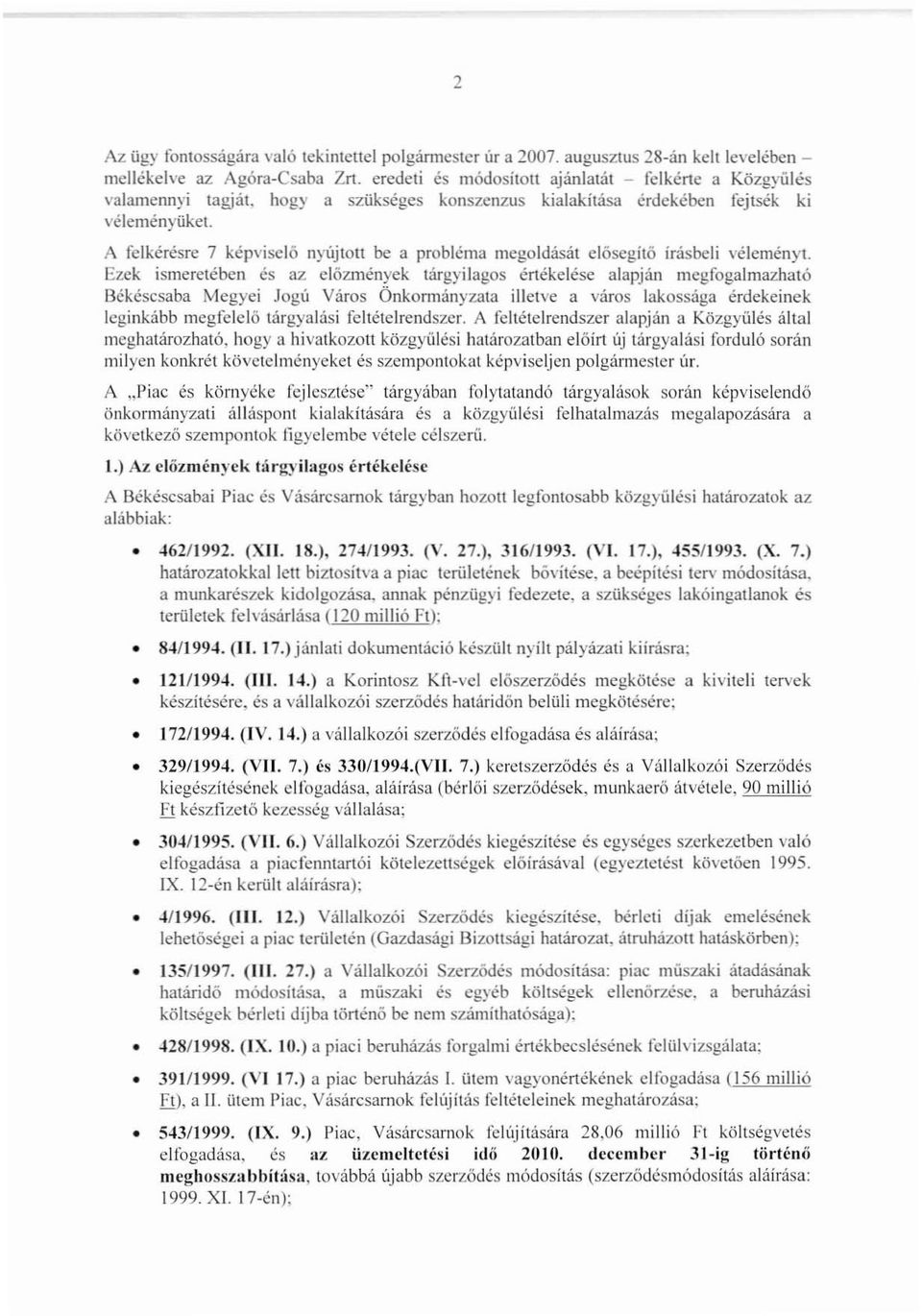 Ezek ismeretében és az előzmények lárgyilagos értékelése alapján megfogalmazható Békéscsaba Megyei Jogú Város Önkonnállyzala illetve a város lakossága érdekeinek leginkább megfelelő tárgyalási