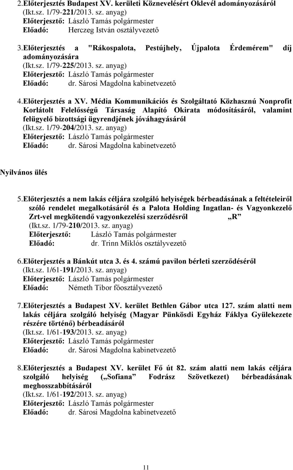 Média Kommunikációs és Szolgáltató Közhasznú Nonprofit Korlátolt Felelősségű Társaság Alapító Okirata módosításáról, valamint felügyelő bizottsági ügyrendjének jóváhagyásáról (Ikt.sz. 1/79-204/2013.