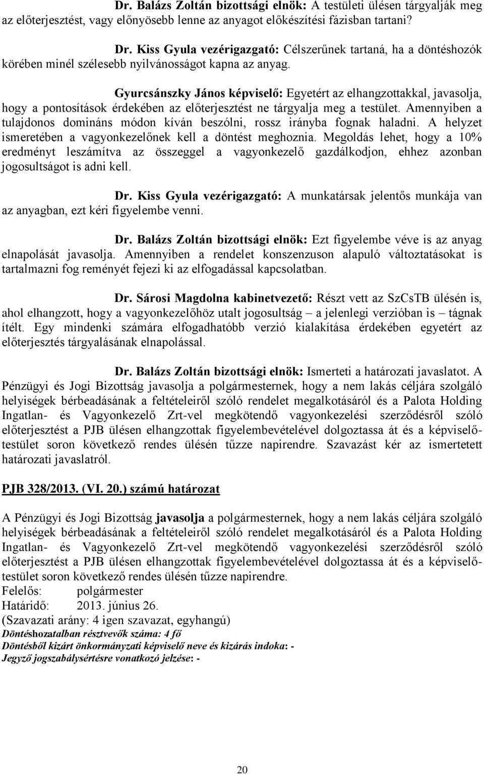 Gyurcsánszky János képviselő: Egyetért az elhangzottakkal, javasolja, hogy a pontosítások érdekében az előterjesztést ne tárgyalja meg a testület.