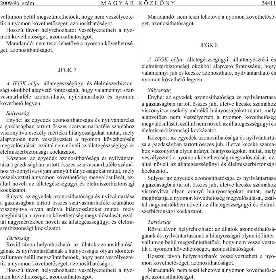 JFGK 7 A JFGK c l ja: l lat eg sz s g gyi s lelmiszerbizton - s gi okok b l alap ve tд fon tos s gё, hogy va la mennyi szar - vas mar ha f le azo no s t ha t, nyil v n tart ha t s nyo mon k vethetд