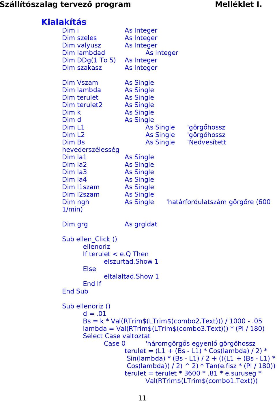 Single Dim la3 As Single Dim la4 As Single Dim l1szam As Single Dim l2szam As Single Dim ngh As Single 'határfordulatszám görgőre (600 1/min) Dim grg As grgldat Sub ellen_click () ellenoriz If