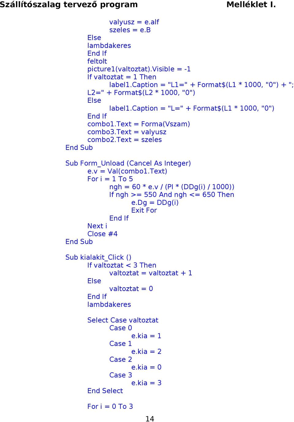 text = valyusz combo2.text = szeles Sub Form_Unload (Cancel As Integer) e.v = Val(combo1.Text) For i = 1 To 5 ngh = 60 * e.