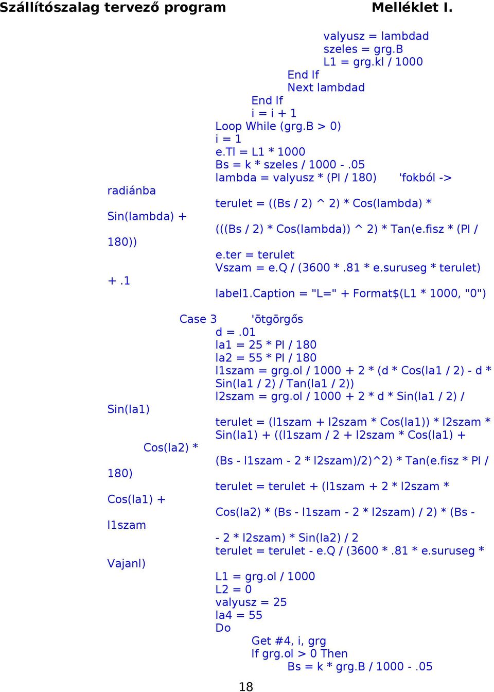 suruseg * terulet) label1.caption = "L=" + Format$(L1 * 1000, "0") Sin(la1) 180) Cos(la1) + l1szam Vajanl) Cos(la2) * Case 3 'ötgörgős d =.01 la1 = 25 * PI / 180 la2 = 55 * PI / 180 l1szam = grg.