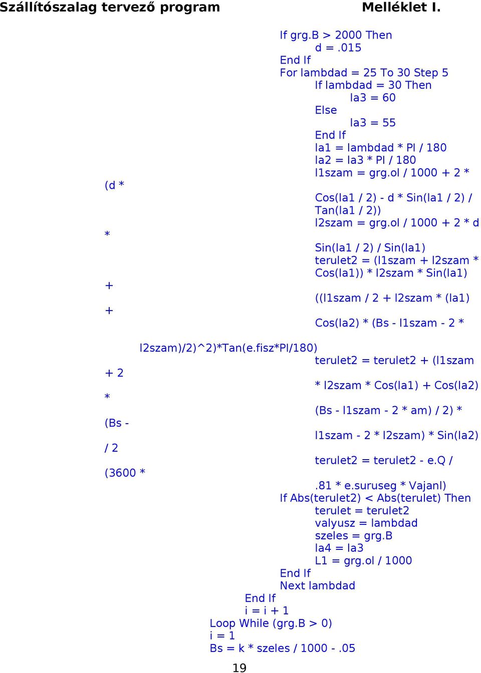 ol / 1000 + 2 * d Sin(la1 / 2) / Sin(la1) terulet2 = (l1szam + l2szam * Cos(la1)) * l2szam * Sin(la1) ((l1szam / 2 + l2szam * (la1) Cos(la2) * (Bs - l1szam - 2 * + 2 * (Bs - / 2 (3600 *