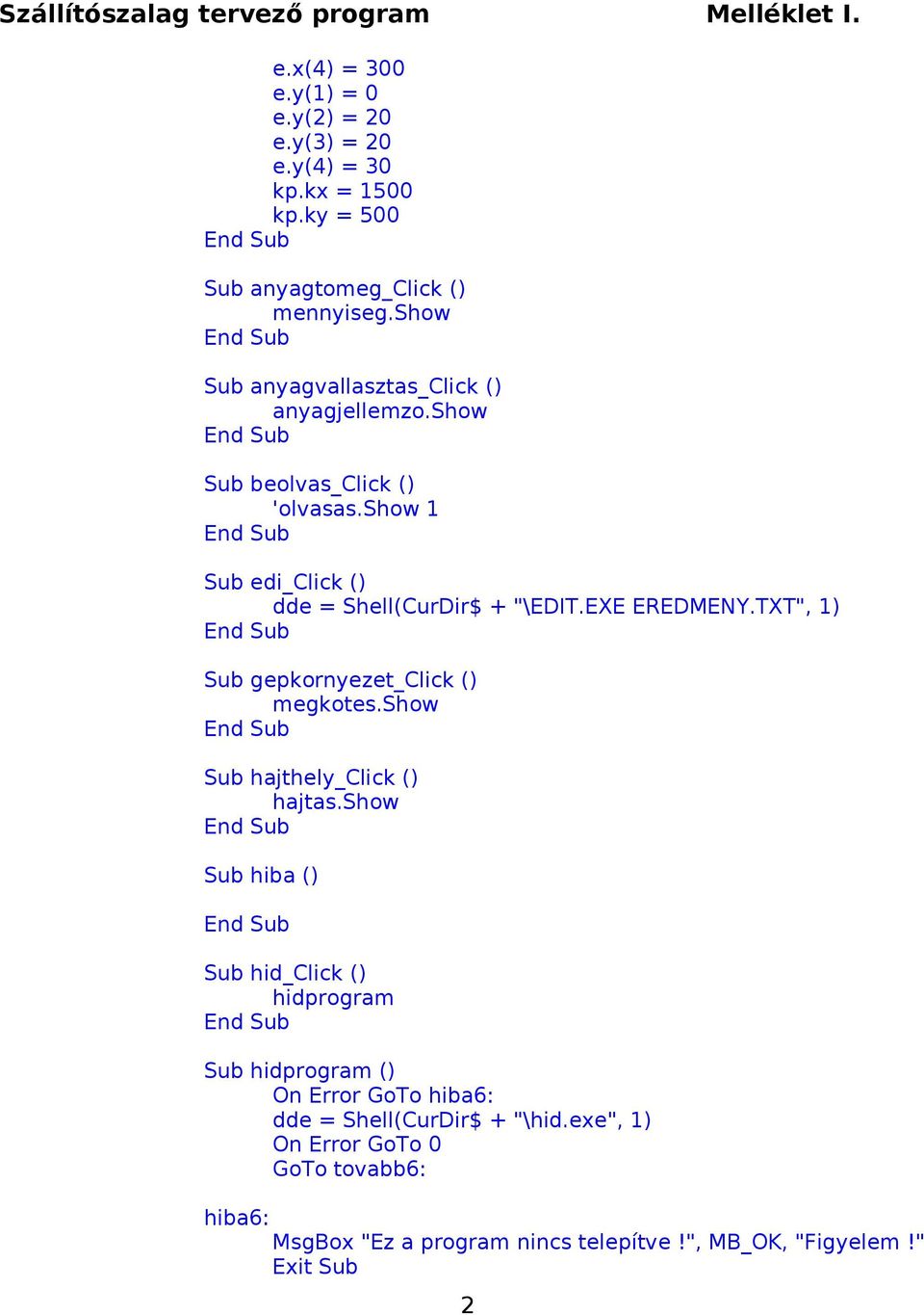 EXE EREDMENY.TXT", 1) Sub gepkornyezet_click () megkotes.show Sub hajthely_click () hajtas.