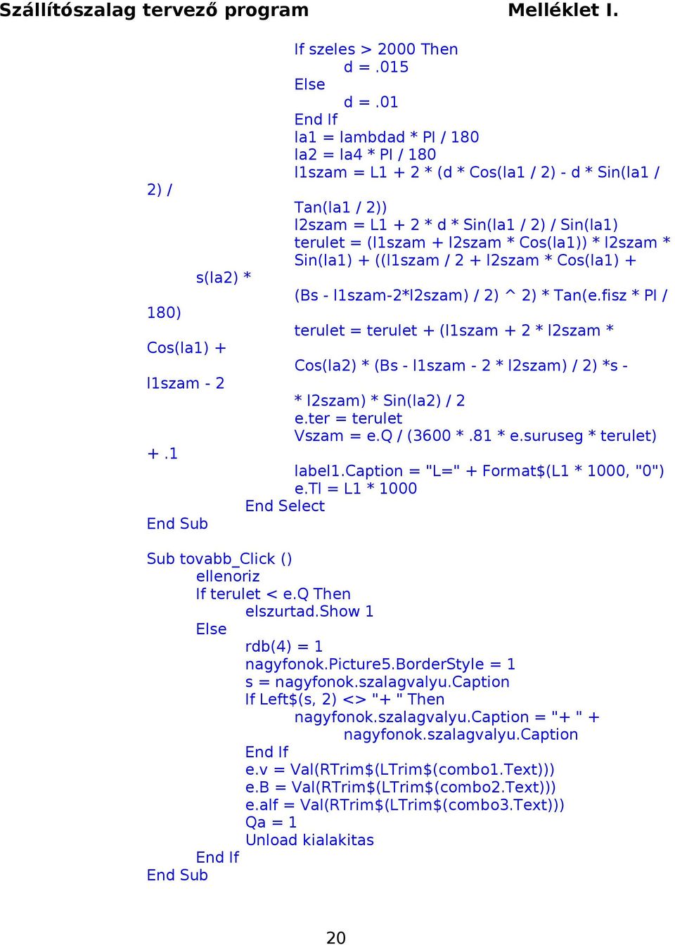* l2szam * Sin(la1) + ((l1szam / 2 + l2szam * Cos(la1) + (Bs - l1szam-2*l2szam) / 2) ^ 2) * Tan(e.