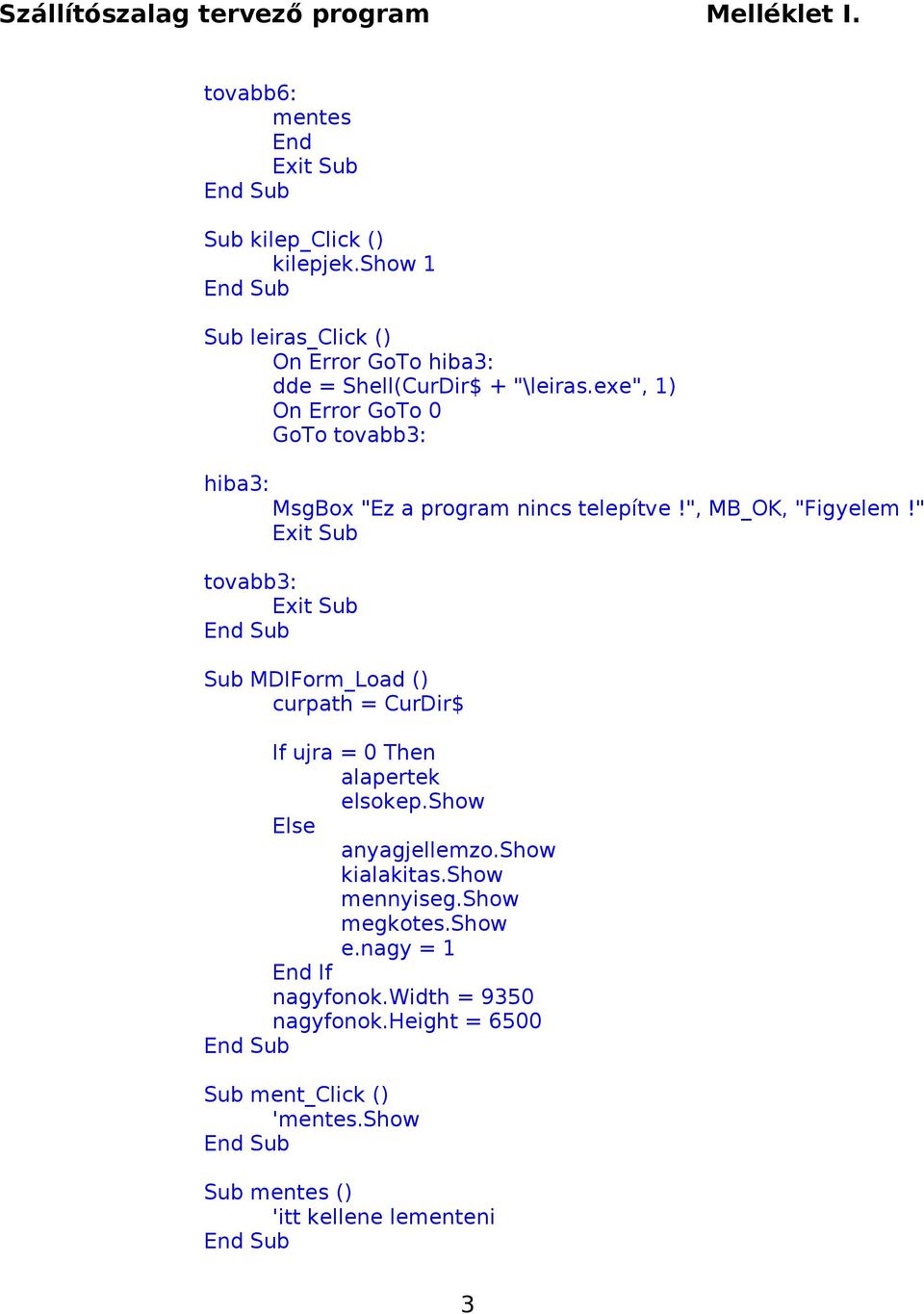 exe", 1) On Error GoTo 0 GoTo tovabb3: hiba3: MsgBox "Ez a program nincs telepítve!", MB_OK, "Figyelem!