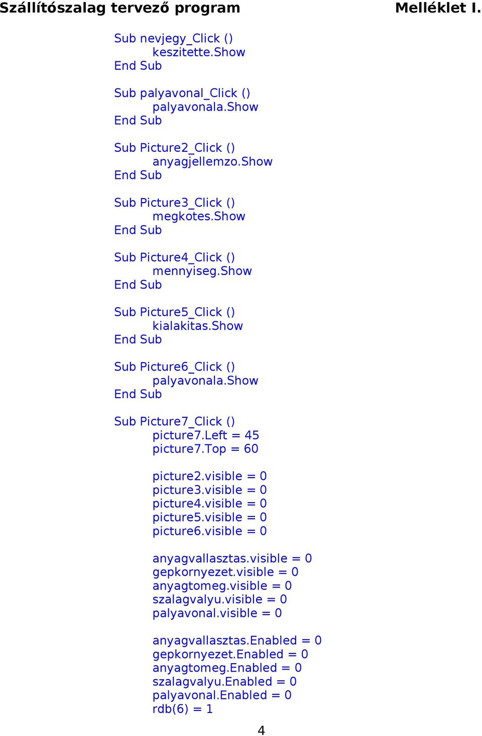 top = 60 picture2.visible = 0 picture3.visible = 0 picture4.visible = 0 picture5.visible = 0 picture6.visible = 0 anyagvallasztas.visible = 0 gepkornyezet.