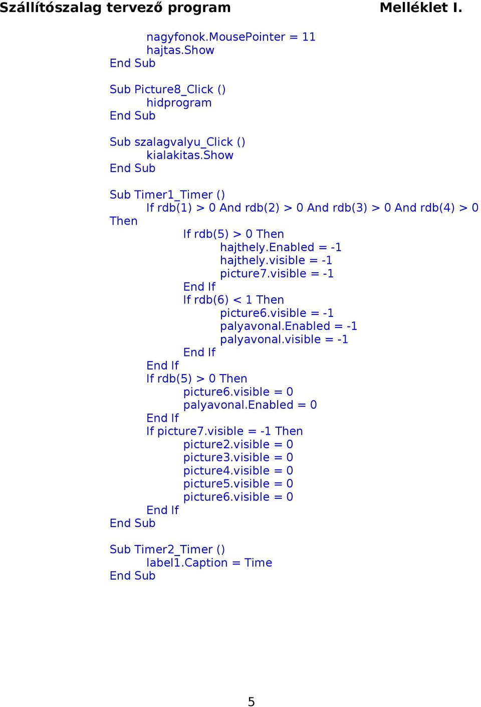 visible = -1 picture7.visible = -1 If rdb(6) < 1 Then picture6.visible = -1 palyavonal.enabled = -1 palyavonal.visible = -1 If rdb(5) > 0 Then picture6.