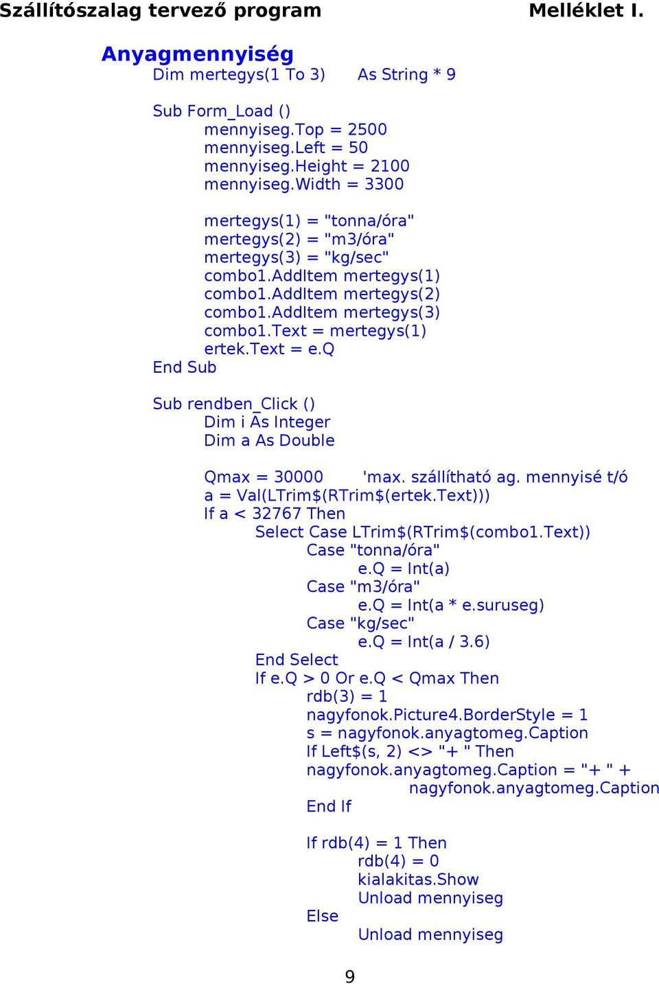 text = e.q Sub rendben_click () Dim i As Integer Dim a As Double Qmax = 30000 'max. szállítható ag. mennyisé t/ó a = Val(LTrim$(RTrim$(ertek.Text))) If a < 32767 Then Select Case LTrim$(RTrim$(combo1.