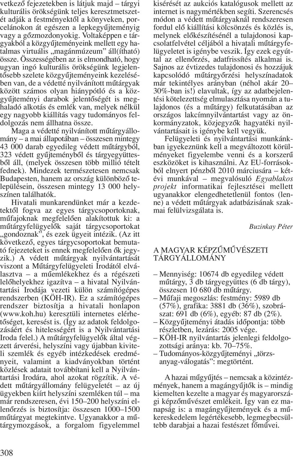 Összességében az is elmondható, hogy ugyan ingó kulturális örökségünk legjelentôsebb szelete közgyûjteményeink kezelésében van, de a védetté nyilvánított mûtárgyak között számos olyan hiánypótló és a