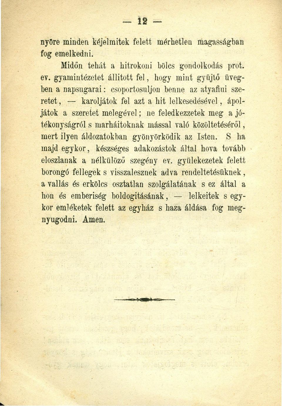 közöltetéséról, mert ilyen áldozatokban gyönyörködik az Isten. S ha majd egykor, készséges adakozástok által hova tovább eloszlanak a nélkülözö szegény ev.