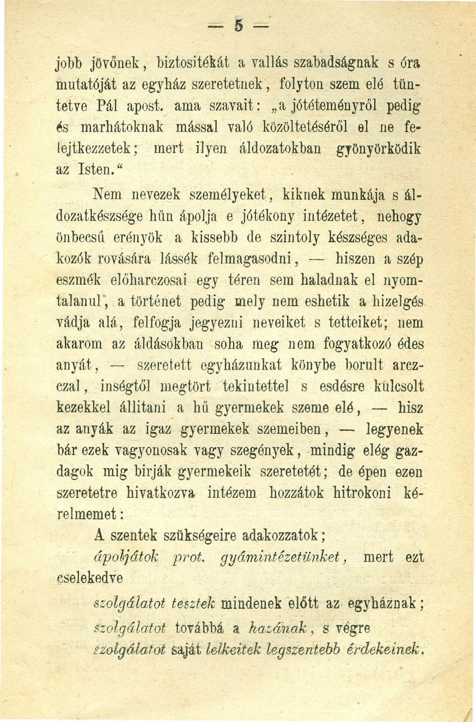" Nem nevezek személyeket, kiknek munkája s áldozatkészsége hün ápolja e jótékony intézetet, nehogy önbecsű erényük akissebb de szintoly készséges adakozók rovására lássék felmagasodni, - hiszen a