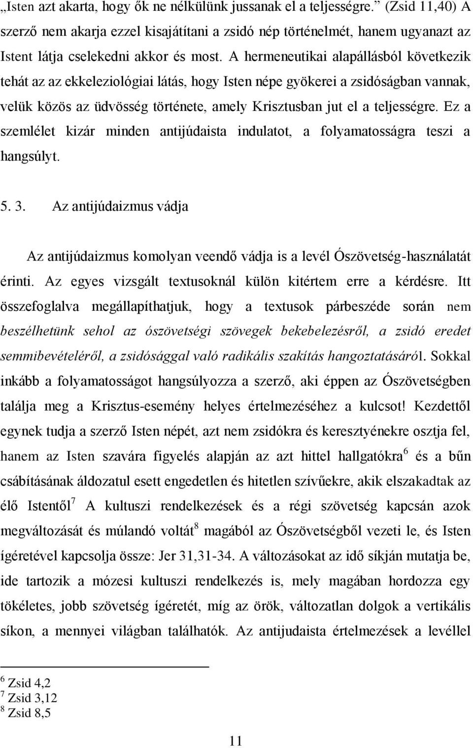 Ez a szemlélet kizár minden antijúdaista indulatot, a folyamatosságra teszi a hangsúlyt. 5. 3. Az antijúdaizmus vádja Az antijúdaizmus komolyan veendő vádja is a levél Ószövetség-használatát érinti.