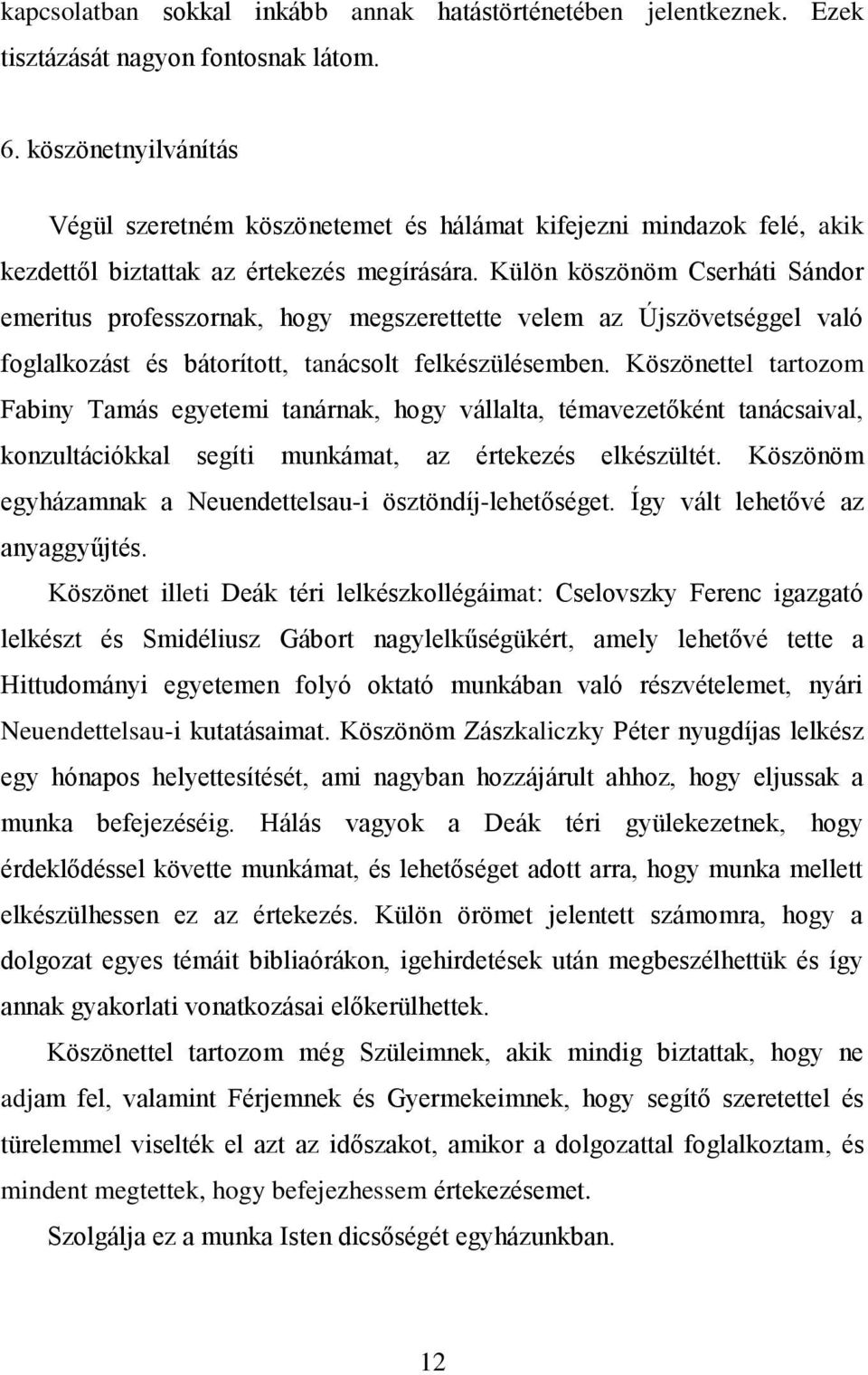 Külön köszönöm Cserháti Sándor emeritus professzornak, hogy megszerettette velem az Újszövetséggel való foglalkozást és bátorított, tanácsolt felkészülésemben.