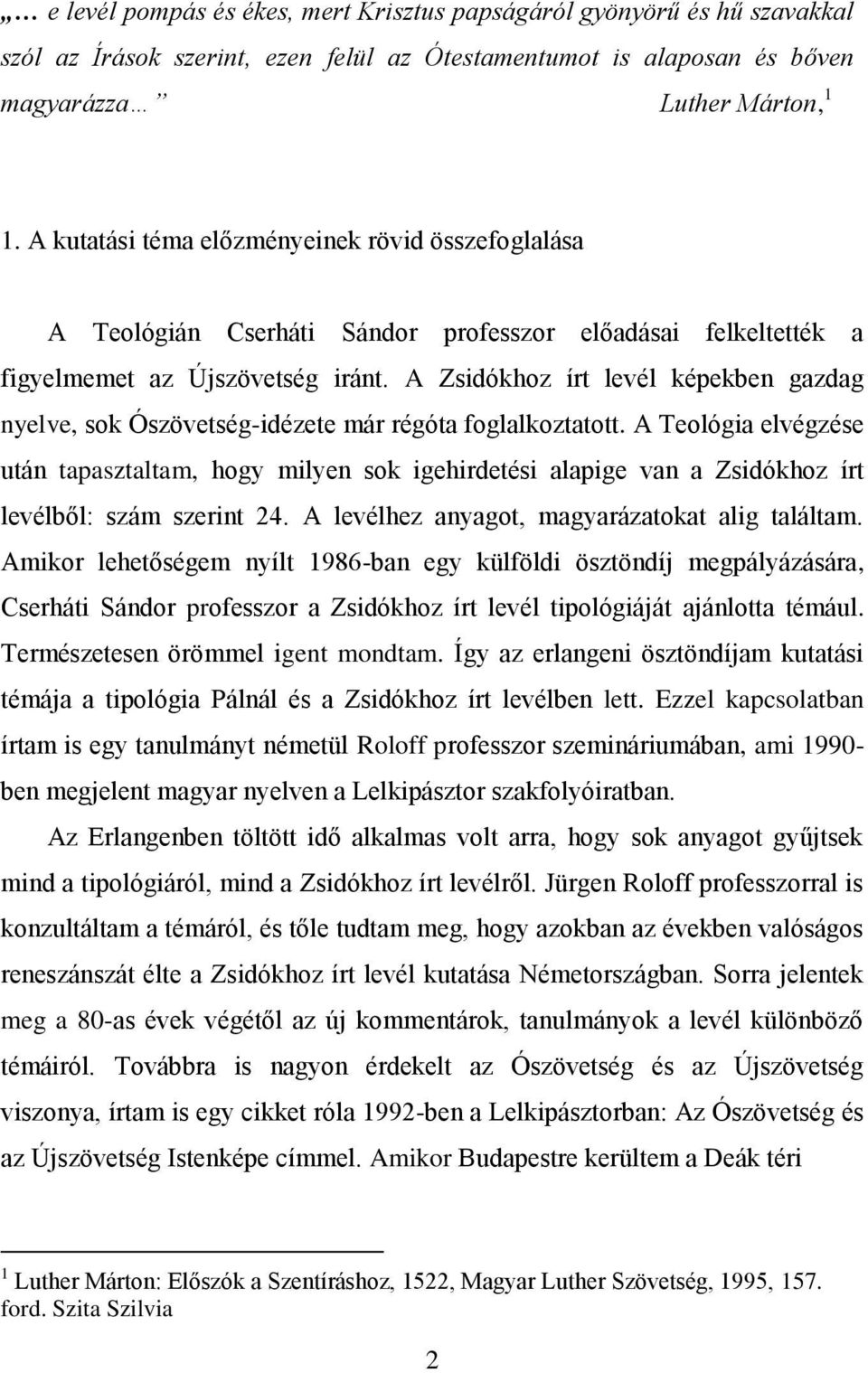 A Zsidókhoz írt levél képekben gazdag nyelve, sok Ószövetség-idézete már régóta foglalkoztatott.