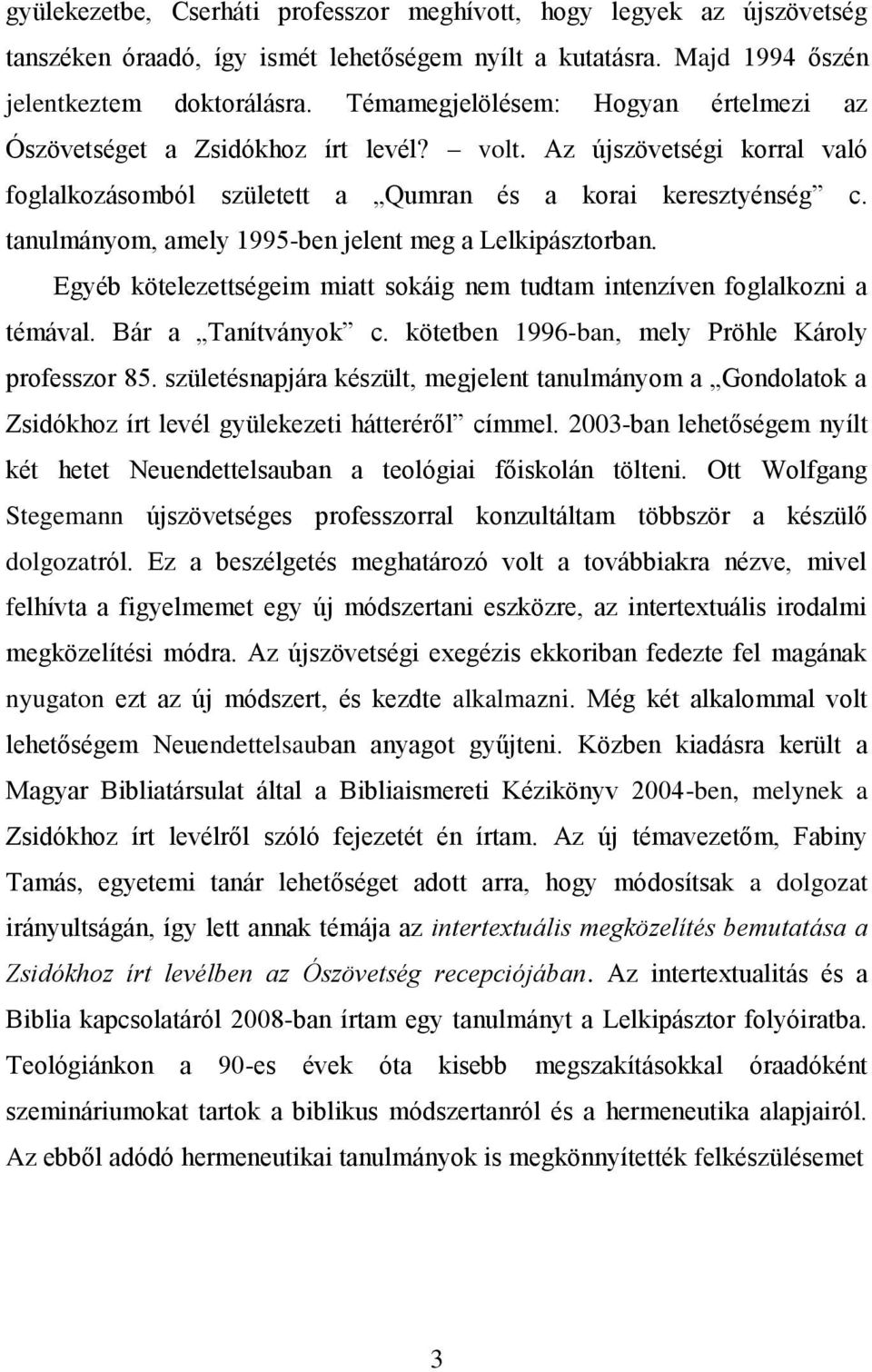 tanulmányom, amely 1995-ben jelent meg a Lelkipásztorban. Egyéb kötelezettségeim miatt sokáig nem tudtam intenzíven foglalkozni a témával. Bár a Tanítványok c.