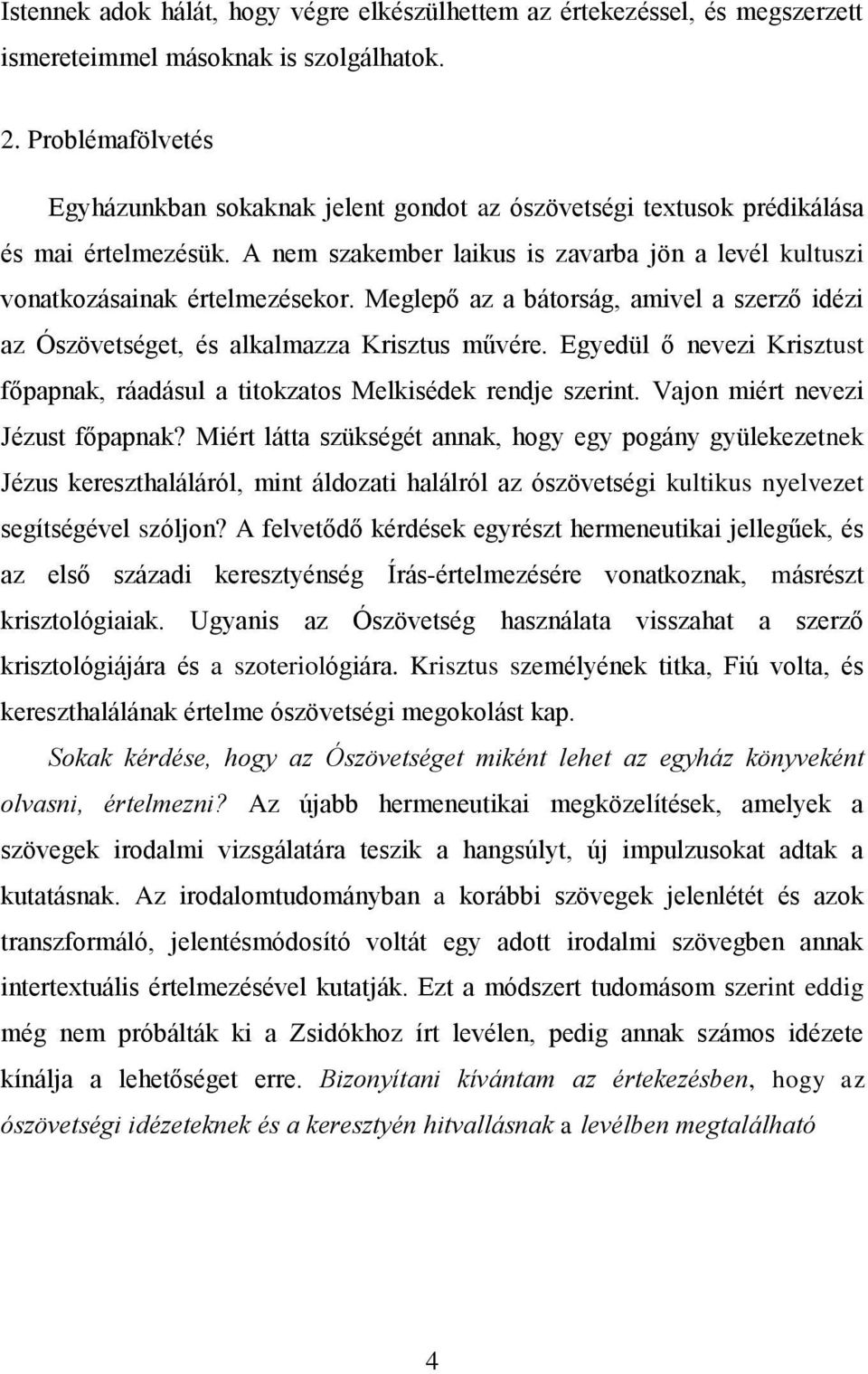 Meglepő az a bátorság, amivel a szerző idézi az Ószövetséget, és alkalmazza Krisztus művére. Egyedül ő nevezi Krisztust főpapnak, ráadásul a titokzatos Melkisédek rendje szerint.