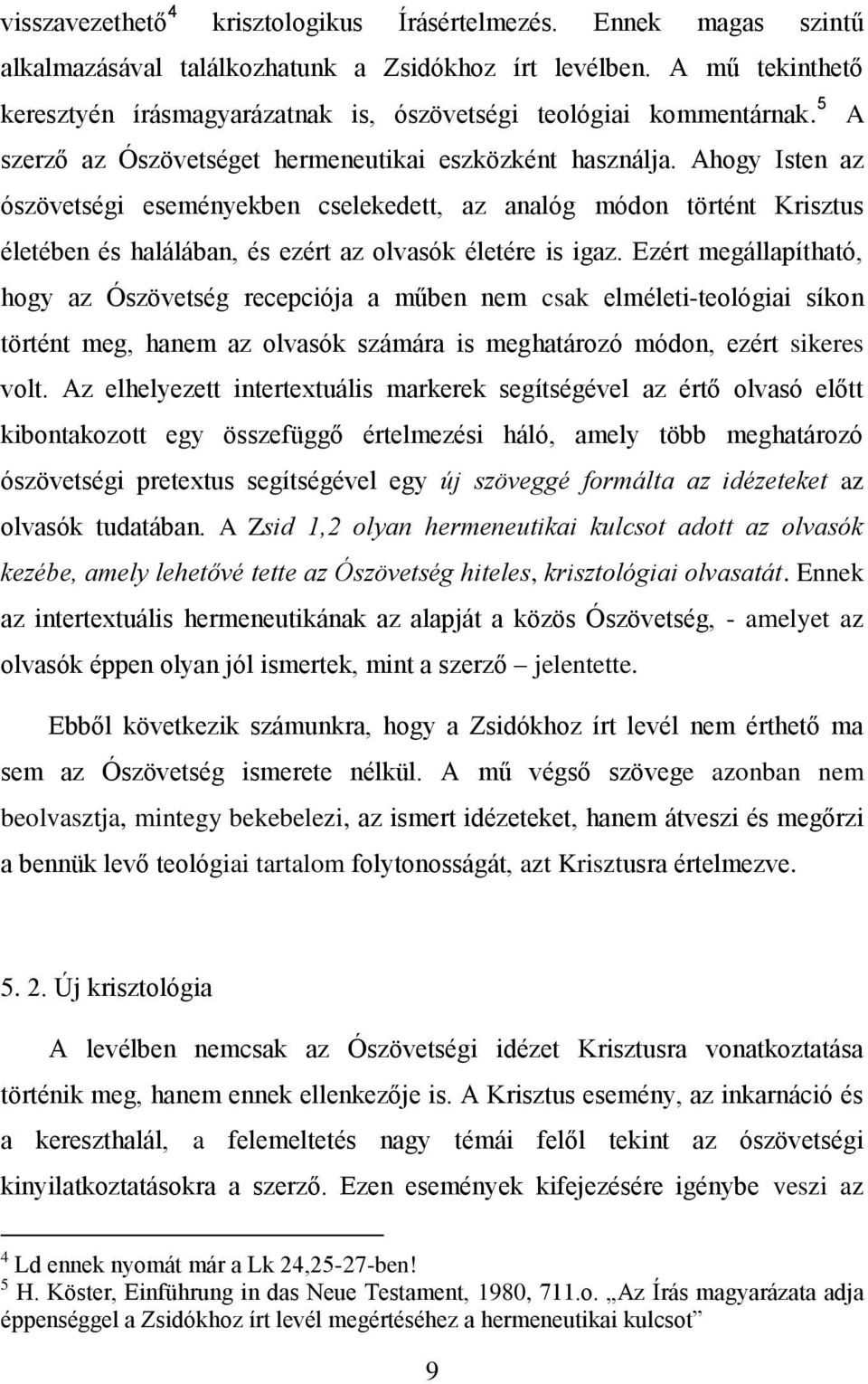 Ahogy Isten az ószövetségi eseményekben cselekedett, az analóg módon történt Krisztus életében és halálában, és ezért az olvasók életére is igaz.