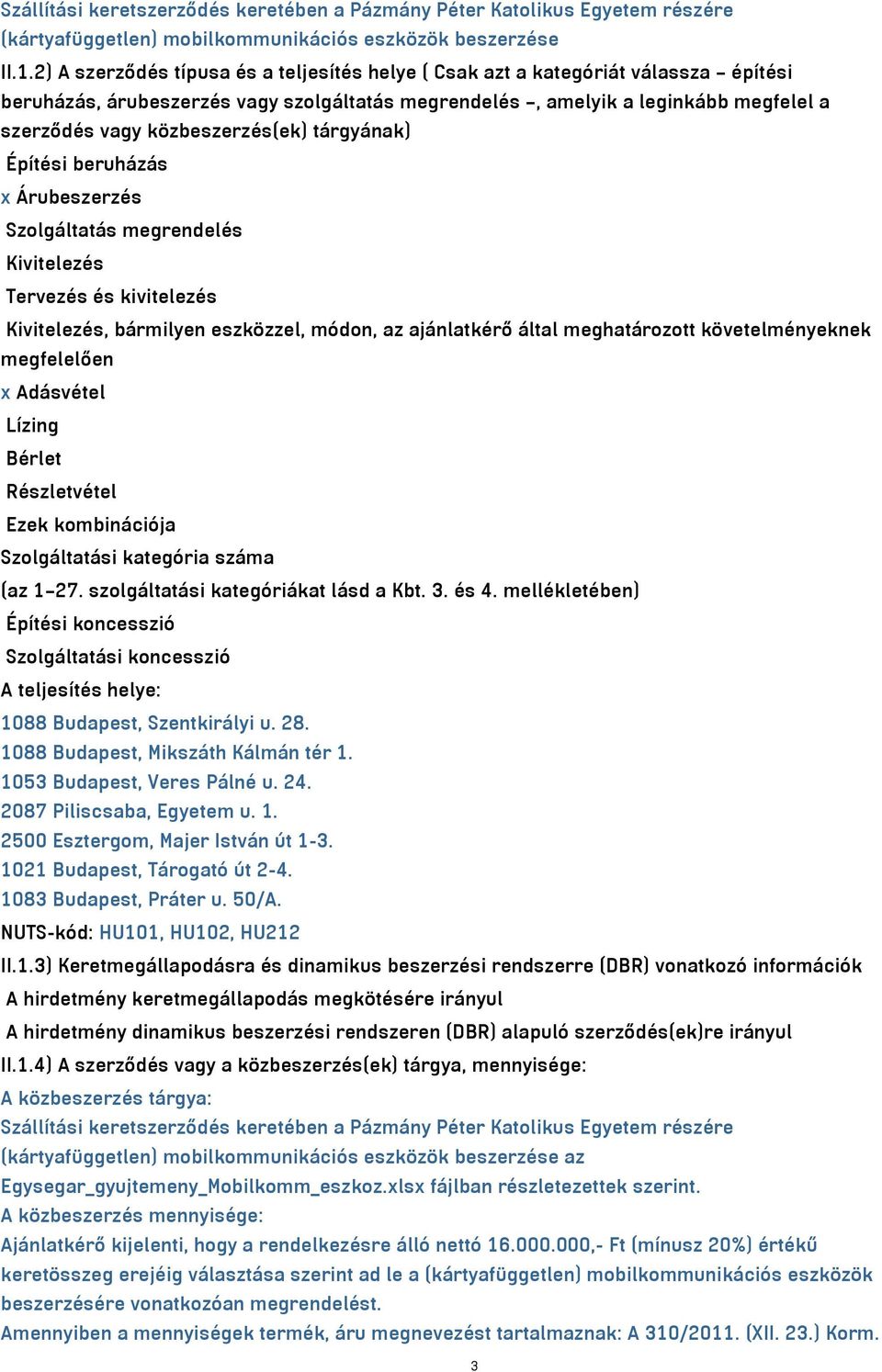 közbeszerzés(ek) tárgyának) Építési beruházás x Árubeszerzés Szolgáltatás megrendelés Kivitelezés Tervezés és kivitelezés Kivitelezés, bármilyen eszközzel, módon, az ajánlatkérő által meghatározott