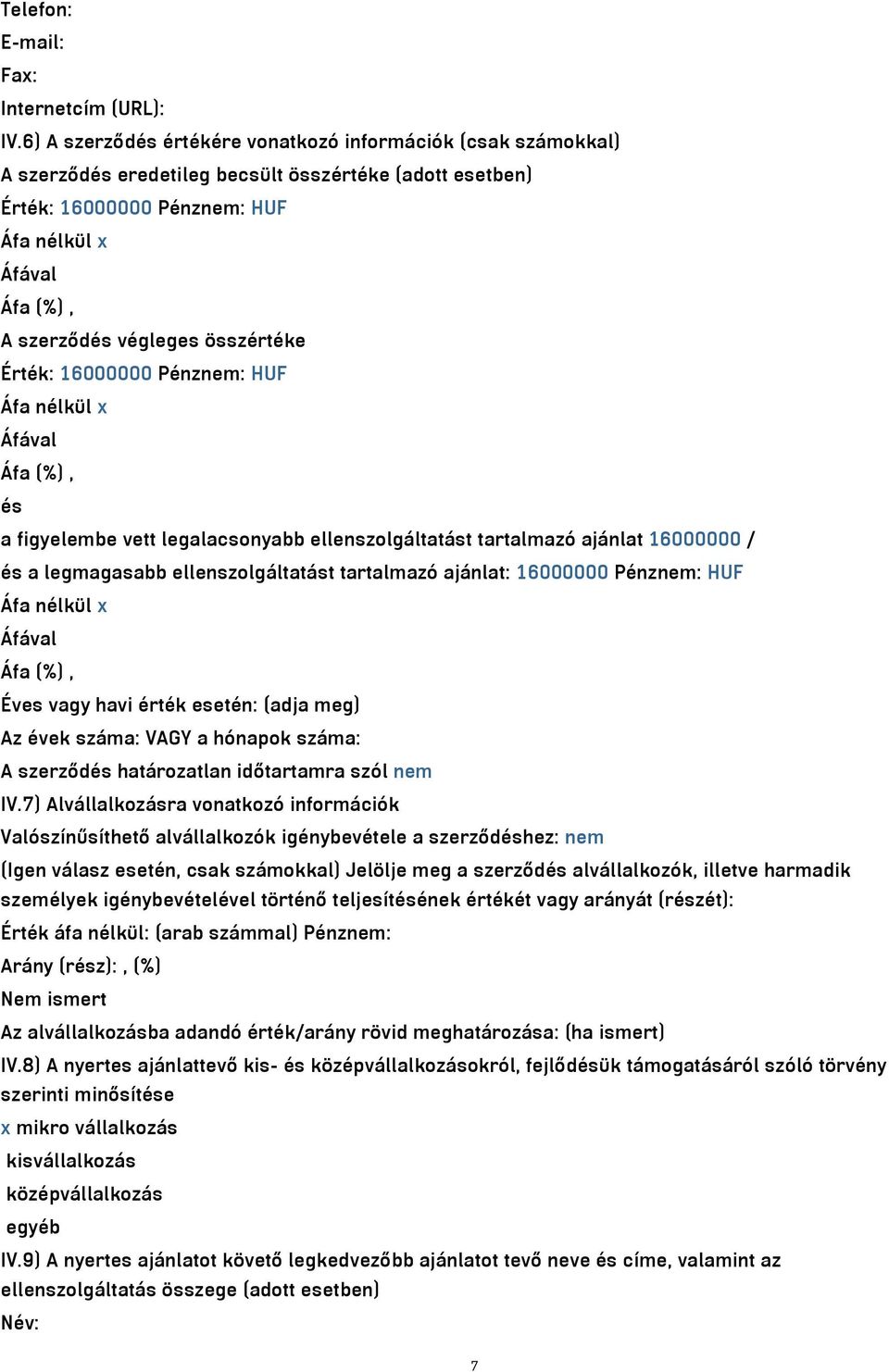 Érték: 16000000 Pénznem: HUF Áfa nélkül x és a figyelembe vett legalacsonyabb ellenszolgáltatást tartalmazó ajánlat 16000000 / és a legmagasabb ellenszolgáltatást tartalmazó ajánlat: 16000000