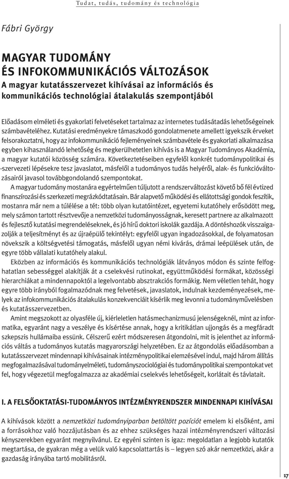 Ku ta tási eredményekre támaszkodó gondo lat me ne te amel let t ig yek szik ér ve ket fel so ra koz tat ni, hog y az infokommunikáció fejleményeinek szám ba vé te le és g ya kor la ti al kal ma zá