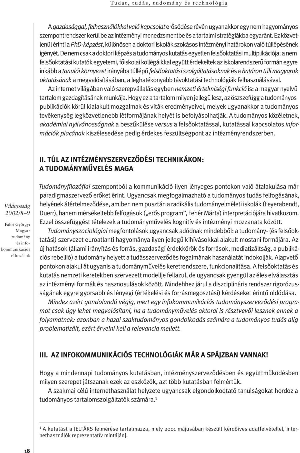 De nem csak a doktori képzés a os kutatás egyetlen felsôoktatási multiplikációja: a nem felsô ok ta tá si ku tatók egyetemi, fôiskolai kollégáikkal együtt ér de kel tek az is ko la rend sze rû for